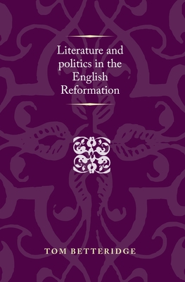 Literature and Politics in the English Reformation - Betteridge, Tom