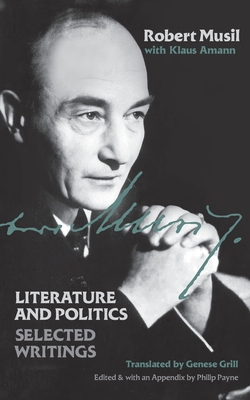 Literature and Politics: Selected Writings - Musil, Robert, and Amann, Klaus, and Grill, Genese (Translated by)