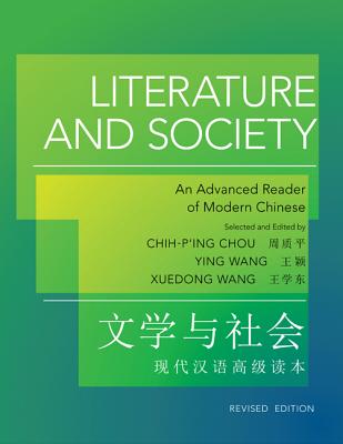 Literature and Society: An Advanced Reader of Modern Chinese - Revised Edition - Chou, Chih-P'Ing, Professor (Editor), and Wang, Ying (Editor), and Wang, Xuedong (Editor)