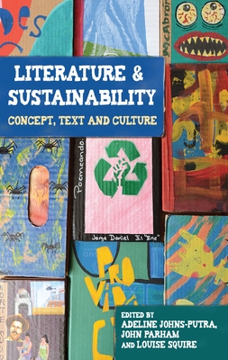 Literature and Sustainability: Concept, Text and Culture - Johns-Putra, Adeline, Dr. (Editor), and Parham, John (Editor), and Squire, Louise (Editor)