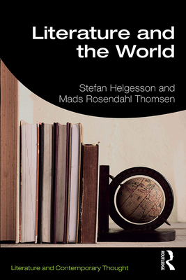 Literature and the World - Helgesson, Stefan, and Thomsen, Mads