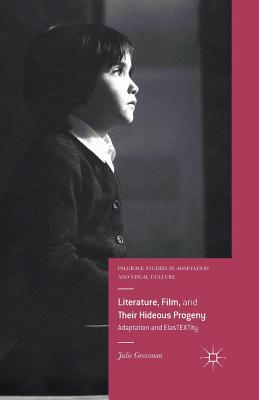 Literature, Film, and Their Hideous Progeny: Adaptation and Elastextity - Grossman, Julie