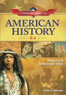 Literature Links to American History, K-6: Resources to Enhance and Entice - Adamson, Lynda G