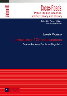 Literature of Consciousness: Samuel Becket - Subject - Negativity - Nycz, Ryszard (Series edited by), and Momro, Jakub