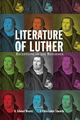 Literature of Luther - Wesley, A Edward (Editor), and Edwards, John Christopher (Editor)