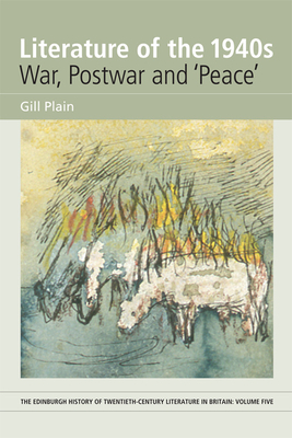 Literature of the 1940s: War, Postwar and 'Peace': Volume 5 - Plain, Gill, Professor