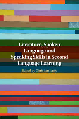 Literature, Spoken Language and Speaking Skills in Second Language Learning - Jones, Christian (Editor)