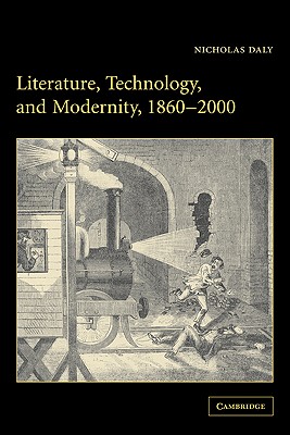 Literature, Technology, and Modernity, 1860-2000 - Daly, Nicholas