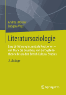 Literatursoziologie: Eine Einfuhrung in Zentrale Positionen - Von Marx Bis Bourdieu, Von Der Systemtheorie Bis Zu Den British Cultural Studies