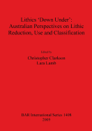 Lithics 'Down Under': Australian Perspectives on Lithic Reduction Use and Classification