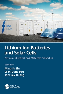 Lithium-Ion Batteries and Solar Cells: Physical, Chemical, and Materials Properties - Lin, Ming-Fa, and Hsu, Wen-Dung, and Huang, Jow-Lay