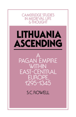 Lithuania Ascending: A Pagan Empire within East-Central Europe, 1295-1345 - Rowell, S. C.