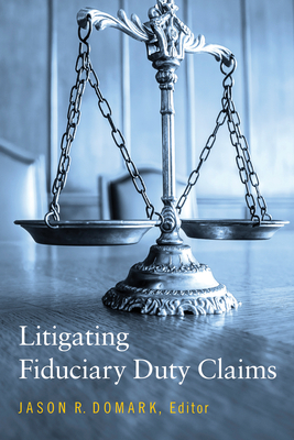 Litigating Fiduciary Duty Claims - Domark, Jason Ryan (Editor)