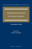 Litigating International Investment Disputes: A Practitioner's Guide