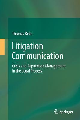 Litigation Communication: Crisis and Reputation Management in the Legal Process - Beke, Thomas