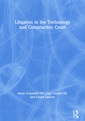 Litigation in the Technology and Construction Court - Constable QC, Adam, and Garrett QC, Lucy, and Lamont, Calum