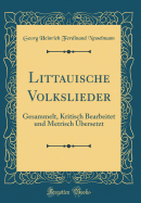 Littauische Volkslieder: Gesammelt, Kritisch Bearbeitet Und Metrisch bersetzt (Classic Reprint)