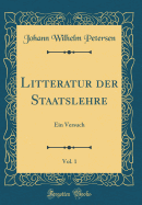 Litteratur Der Staatslehre, Vol. 1: Ein Versuch (Classic Reprint)