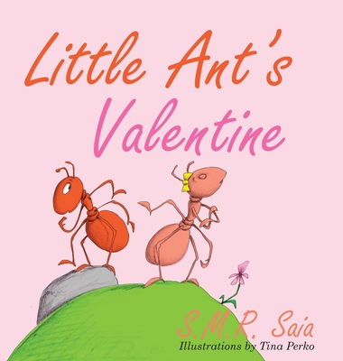 Little Ant's Valentine: Even the Wildest Can Be Tamed By Love - Saia, S M R