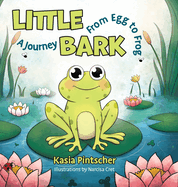Little Bark: A Journey From Egg to Frog