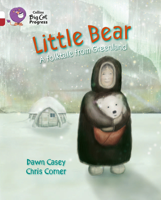Little Bear: A folktale from Greenland: Band 10 White/Band 14 Ruby - Casey, Dawn, and Moon, Cliff (Series edited by), and Collins Big Cat (Prepared for publication by)