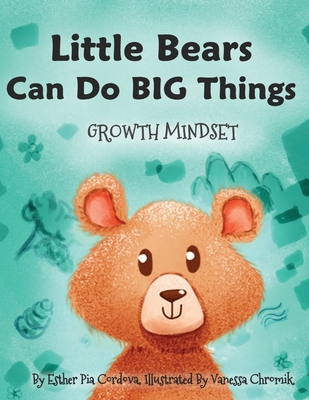 Little Bears Can Do Big Things: Growth Mindset - Cordova, Esther Pia
