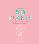 Little Book, Big Plants: Bring the outside in with over 45 friendly giants