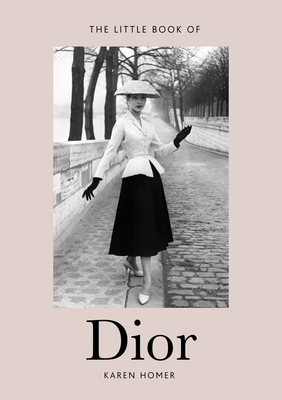 Little Book of Dior: The Story of the Iconic Fashion House - Homer, Karen