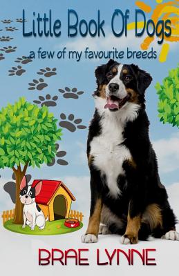 Little Book of Dogs: ... a few of my favourite breeds - Bourgo, June, and Lynne, Brae