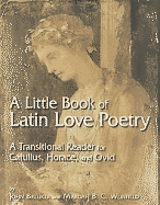 Little Book of Latin Love Poetry: A Transitional Reader for Catullus, Horace, and Ovid