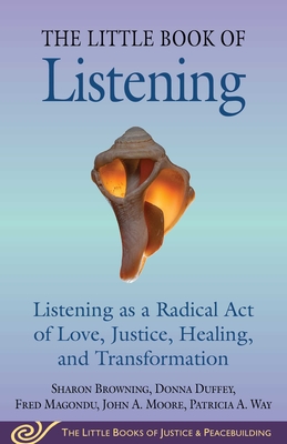 Little Book of Listening: Listening as a Radical Act of Love, Justice, Healing, and Transformation - Browning, Sharon, and Duffey, Donna, and Magondu, Fred