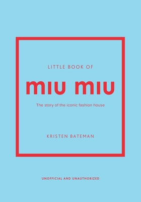 Little Book of Miu Miu: The story of the iconic fashion house - Bateman, Kristen