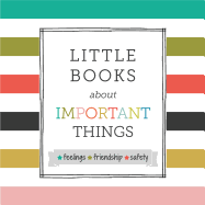 Little Books about Important Things: Feelings, Friendship, Safety
