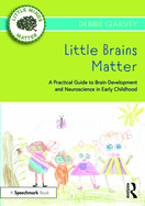 Little Brains Matter: A Practical Guide to Brain Development and Neuroscience in Early Childhood