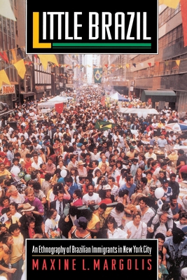 Little Brazil: An Ethnography of Brazilian Immigrants in New York City - Margolis, Maxine L