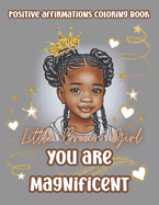 Little Brown Girl You Are Magnificent: Black Girls Coloring Book With Positive Affirmations. Color In Inspirational Quotes To Boost Their Moral And Inner Strength