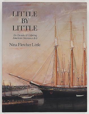 Little by Little: Six Decades of Collecting American Decorative Arts - Little, Nina Fletcher