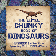 Little Chunky Book of Dinosaurs: Hundreds of Fun Facts Spanning Millions of Years