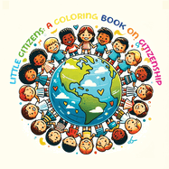 Little Citizens A Coloring Book on Citizenship: Fun Activities for Children to Learn About Respect, Kindness, and Environmental Care Through Colorful Activities - Ages 7-10