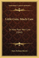 Little Coin, Much Care: Or How Poor Men Live (1842)