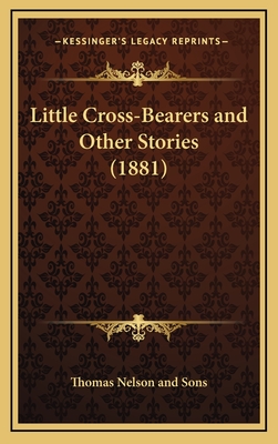 Little Cross-Bearers and Other Stories (1881) - Thomas Nelson and Sons