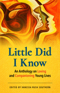 Little Did I Know: An Anthology on Loving and Companioning Young Lives
