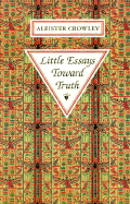 Little Essays Toward Truth - Crowley, Aleister