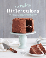Little Everyday Cakes: 50+ Perfectly Proportioned Confections to Enjoy Any Day of the Week