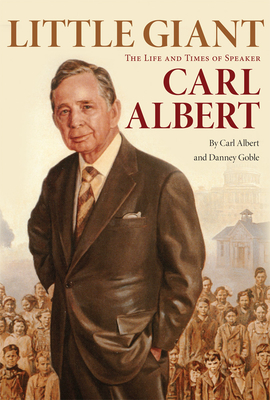 Little Giant: The Life and Times of Speaker Carl Albert - Albert, Carl, and Goble, Danney