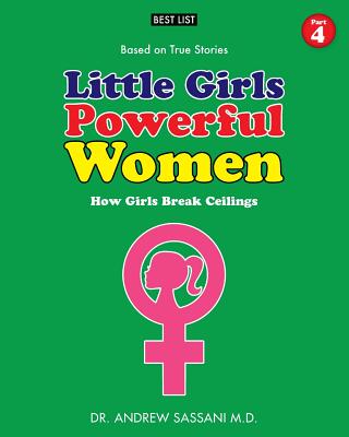 Little Girls Powerful Women (Part 4 of 4): How Girls Break Ceilings - Sassani, Andrew, Dr.