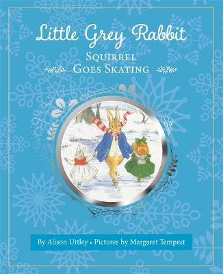 Little Grey Rabbit: Squirrel Goes Skating - and the Trustees of the Estate of the Late Margaret Mary, The Alison Uttley Literary Property Trust