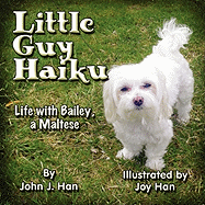 Little Guy Haiku: Life with Bailey, a Maltese