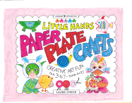 Little Hands Paper Plate Crafts: Creative Art Fun for 3-to-7 Year-Olds