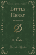 Little Henry: A German Tale (Classic Reprint)